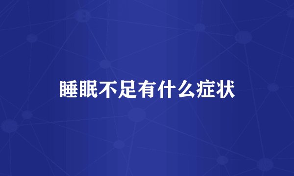 睡眠不足有什么症状