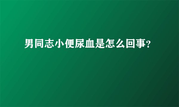 男同志小便尿血是怎么回事?