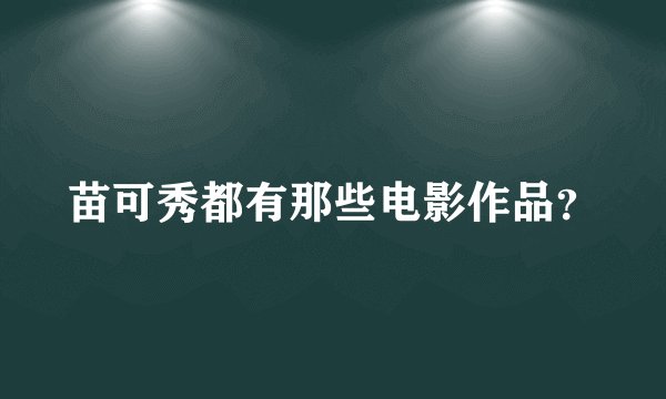 苗可秀都有那些电影作品?