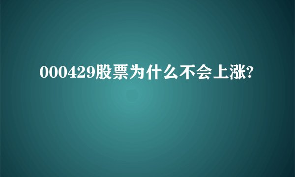 000429股票为什么不会上涨?