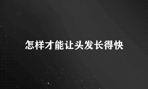 怎样才能让头发长得快