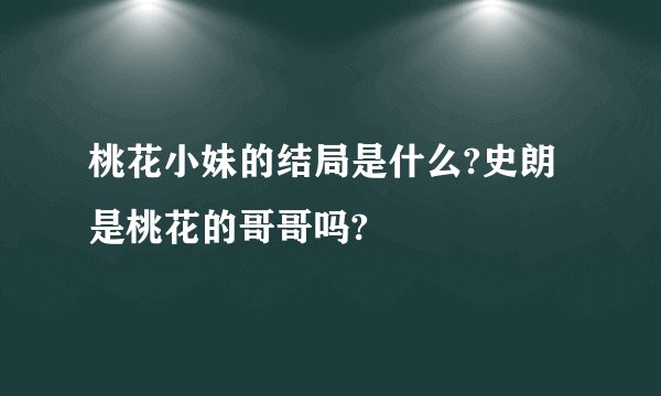 桃花小妹的结局是什么?史朗是桃花的哥哥吗?