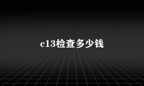c13检查多少钱