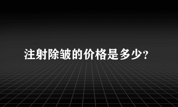 注射除皱的价格是多少？