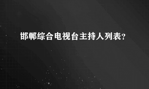 邯郸综合电视台主持人列表?