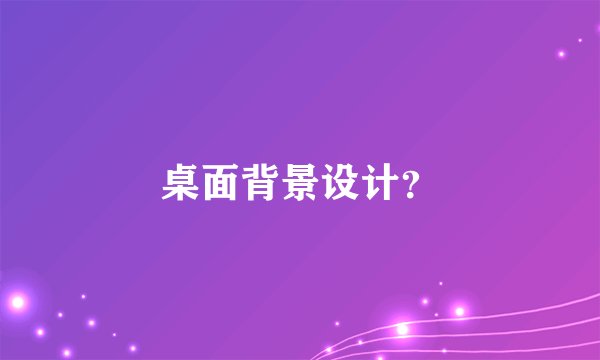 桌面背景设计？