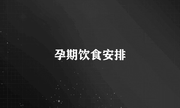 孕期饮食安排