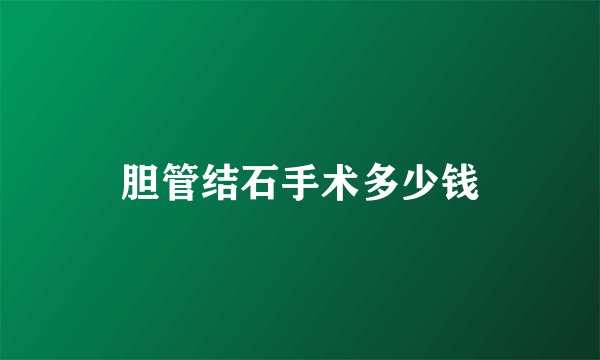 胆管结石手术多少钱
