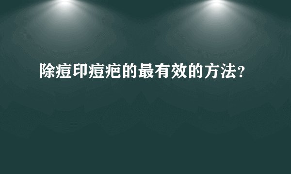 除痘印痘疤的最有效的方法？