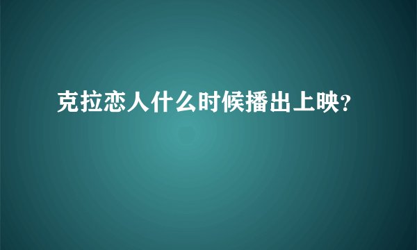 克拉恋人什么时候播出上映？