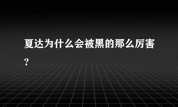 夏达为什么会被黑的那么厉害？