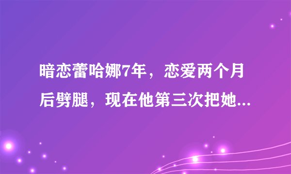 暗恋蕾哈娜7年，恋爱两个月后劈腿，现在他第三次把她写进歌里