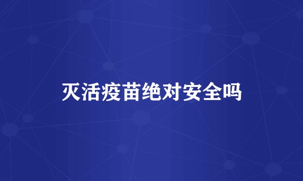 灭活疫苗绝对安全吗