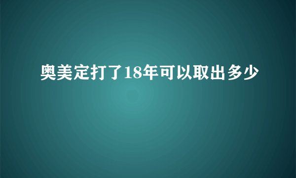 奥美定打了18年可以取出多少