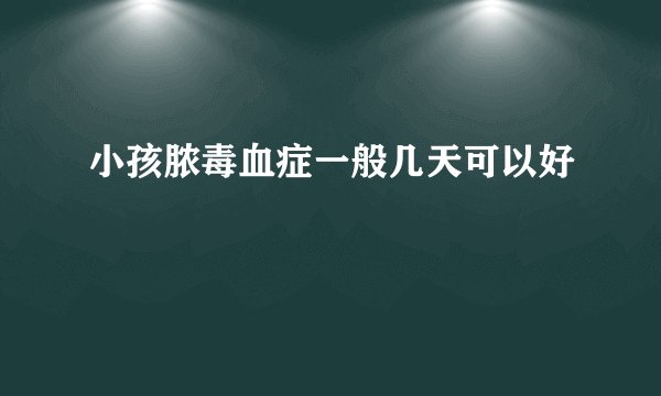 小孩脓毒血症一般几天可以好