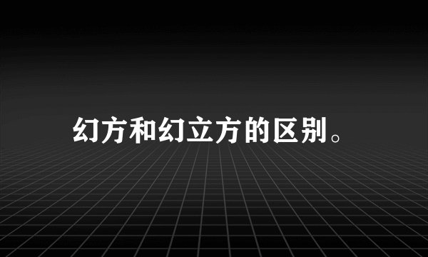 幻方和幻立方的区别。