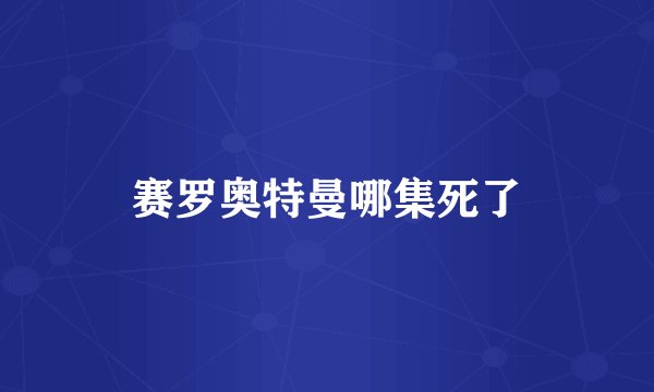 赛罗奥特曼哪集死了