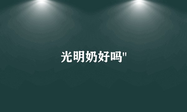 光明奶好吗
