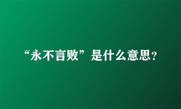“永不言败”是什么意思？