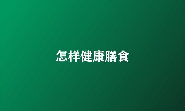 怎样健康膳食
