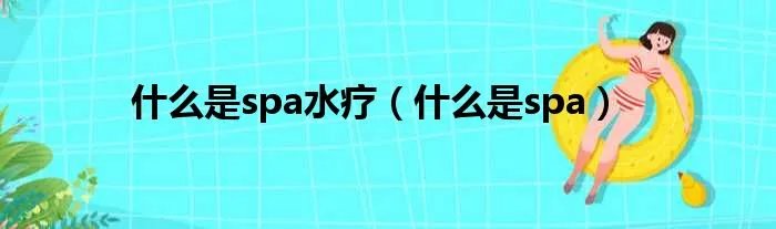 什么是spa水疗(什么是spa)