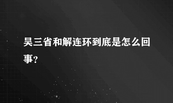 吴三省和解连环到底是怎么回事？