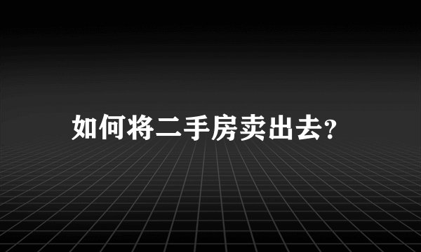 如何将二手房卖出去?