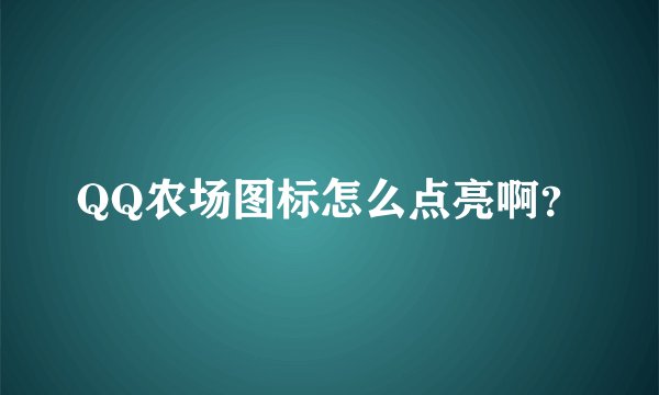 QQ农场图标怎么点亮啊？