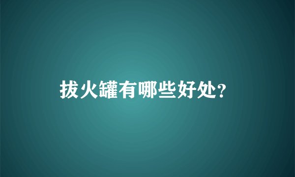 拔火罐有哪些好处？