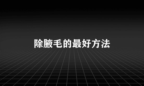 除腋毛的最好方法