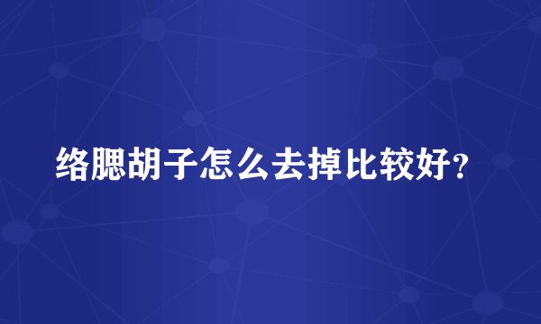 络腮胡子怎么去掉比较好？