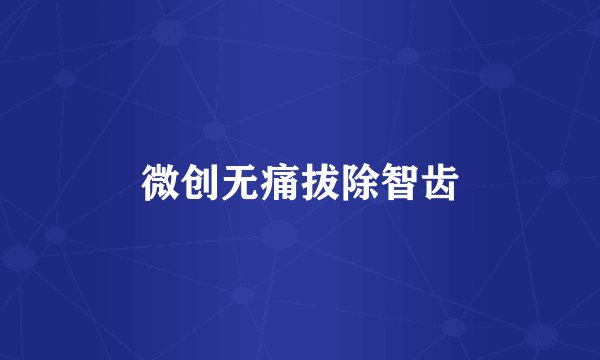 微创无痛拔除智齿