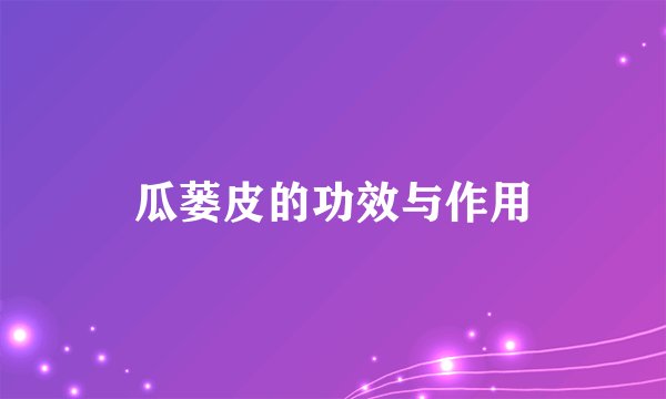 瓜蒌皮的功效与作用