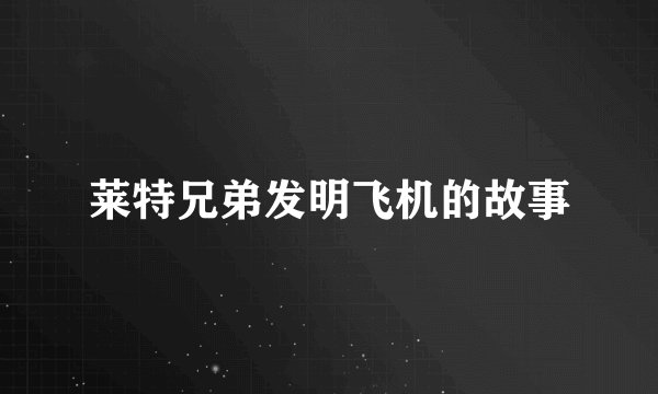 莱特兄弟发明飞机的故事
