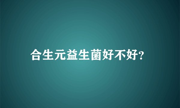 合生元益生菌好不好？