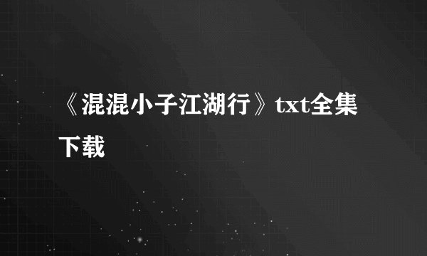 《混混小子江湖行》txt全集下载