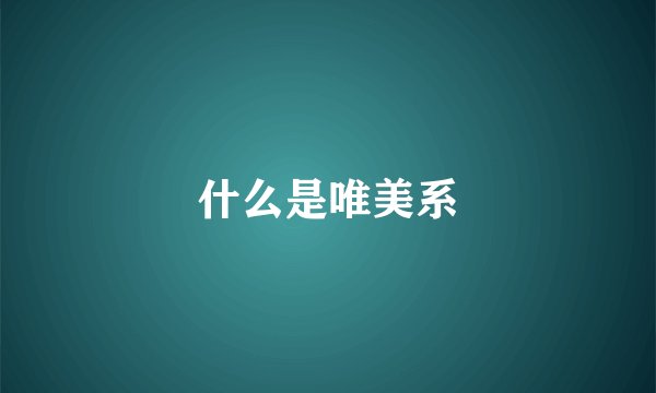 什么是唯美系