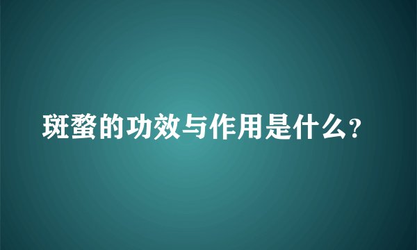 斑蝥的功效与作用是什么？