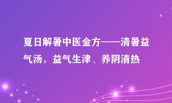 夏日解暑中医金方——清暑益气汤，益气生津、养阴清热
