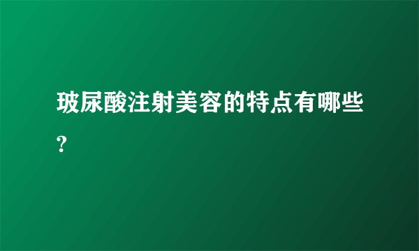 玻尿酸注射美容的特点有哪些?