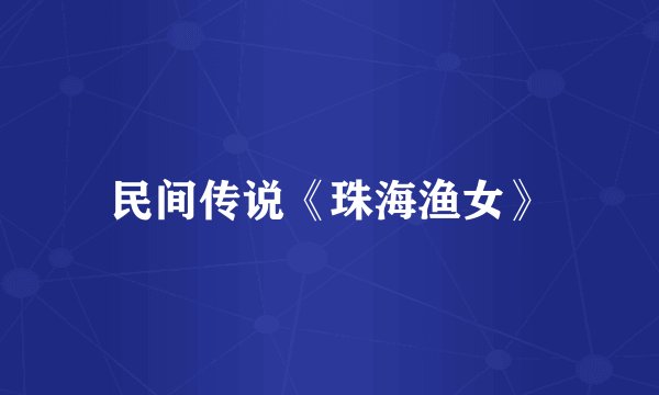 民间传说《珠海渔女》
