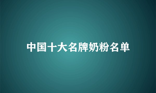 中国十大名牌奶粉名单