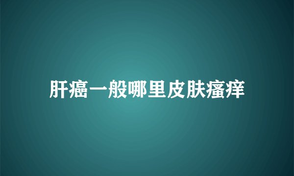 肝癌一般哪里皮肤瘙痒