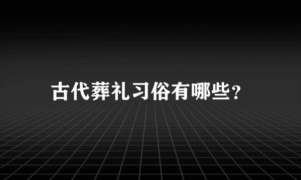 古代葬礼习俗有哪些?