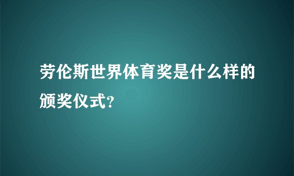 劳伦斯世界体育奖是什么样的颁奖仪式？