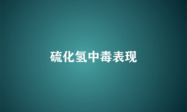 硫化氢中毒表现