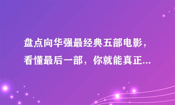 盘点向华强最经典五部电影，看懂最后一部，你就能真正的了解香港