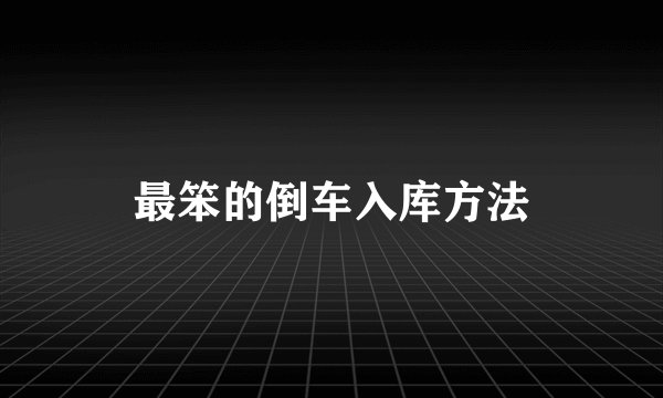 最笨的倒车入库方法