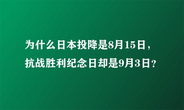 为什么日本投降是8月15日，抗战胜利纪念日却是9月3日？
