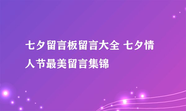 七夕留言板留言大全 七夕情人节最美留言集锦